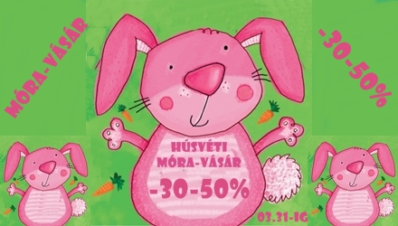 HÚSVÉTI MÓRA-VÁSÁR 30-50%-os kedvezménnyel 03.31-ig! HÚSVÉTI MÓRA-VÁSÁR 30-50%-os kedvezménnyel 03.31-ig!